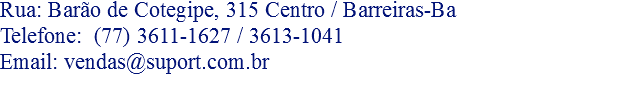 Rua: Barão de Cotegipe, 315 Centro / Barreiras-Ba
Telefone: (77) 3611-1627 / 3613-1041
Email: vendas@suport.com.br
